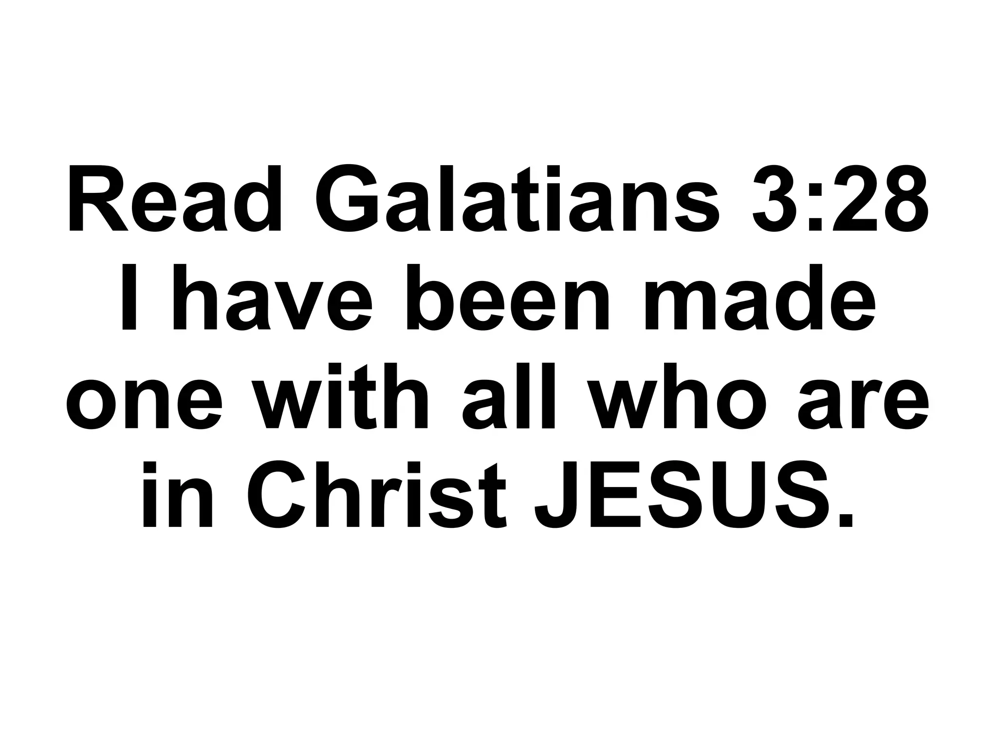Read Galatians 3:28
I have been made
one with all who are
in Christ JESUS.
 