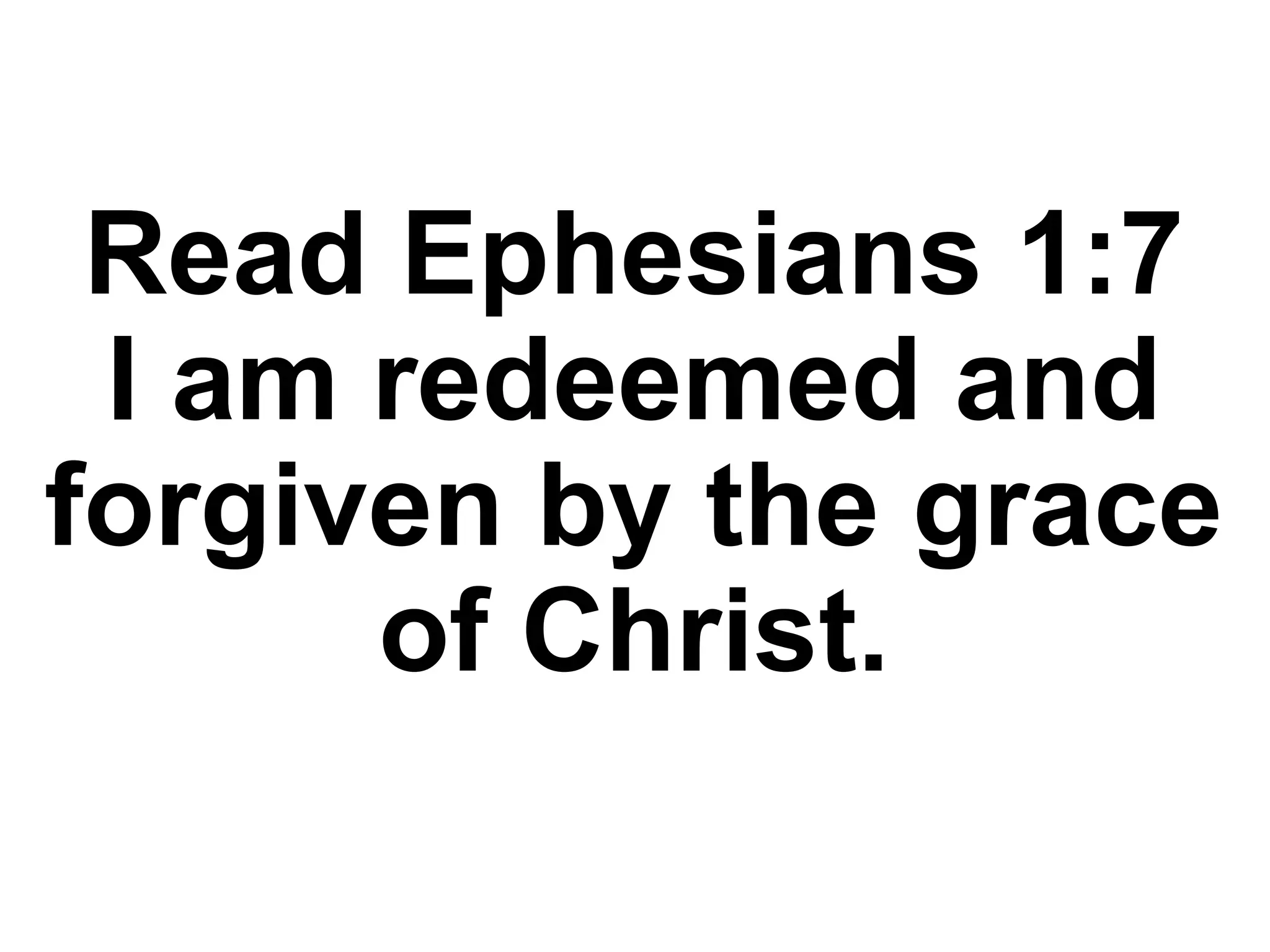 Read Ephesians 1:7
I am redeemed and
forgiven by the grace
of Christ.
 