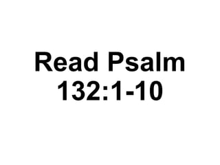 Read Psalm
132:1-10
 
