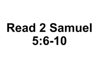 Read 2 Samuel
5:6-10
 