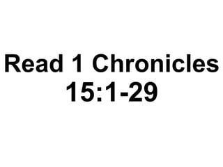 Read 1 Chronicles
15:1-29
 