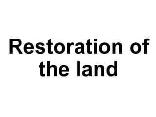 Restoration of
the land
 
