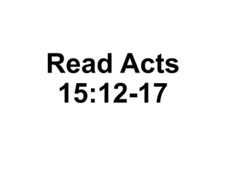 Read Acts
15:12-17
 