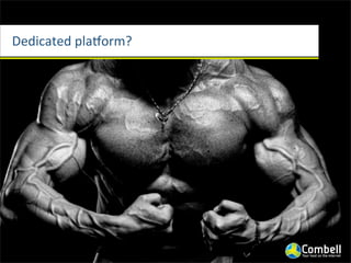 Dedicated	
  plamorm?
 