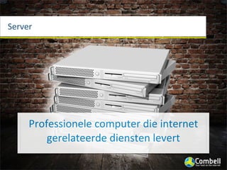Server




     Professionele	
  computer	
  die	
  internet	
  
         gerelateerde	
  diensten	
  levert
 