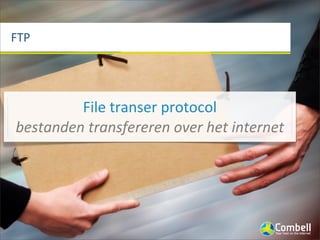 FTP




         File	
  transer	
  protocol	
  
bestanden	
  transfereren	
  over	
  het	
  internet
 
