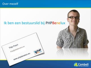 Over	
  mezelf




 Ik	
  ben	
  een	
  bestuurslid	
  bij	
  PHPBenelux
 
