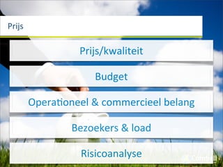 Prijs

                    Prijs/kwaliteit

                        Budget

        Opera(oneel	
  &	
  commercieel	
  belang

                  Bezoekers	
  &	
  load

                    Risicoanalyse
 