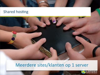Shared	
  hos(ng




       Meerdere	
  sites/klanten	
  op	
  1	
  server
 
