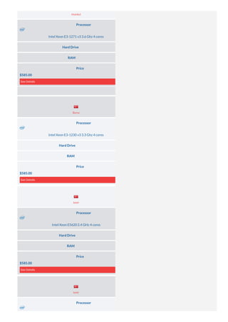 Processor
Intel Xeon E3-1271 v3 3.6 Ghz 4 cores
Hard Drive 2× 2 TB (HDD SAS)
RAM 8 GB DDR3
Price
$585.00
See Details
Processor
Intel Xeon E3-1230 v3 3.3 Ghz 4 cores
Hard Drive 2× 500 GB (HDD SATA)
RAM 16 GB DDR3
Price
$585.00
See Details
Processor
Intel Xeon E5620 2.4 GHz 4 cores
Hard Drive 2× 500 GB (HDD SATA)
RAM 16 GB DDR3
Price
$585.00
See Details
Processor
Server Location
Server Location
Server Location
Istanbul
Bursa
Izmir
Izmir
 