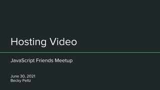 Hosting Video
JavaScript Friends Meetup
June 30, 2021
Becky Peltz
 