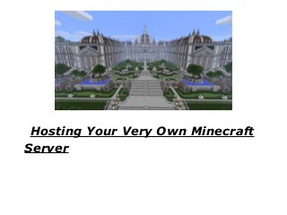 Hosting Your Very Own Minecraft
Server
 