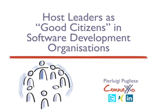 Host Leaders as  
“Good Citizens” in
Software Development
Organisations
ConneXoX
Pierluigi Pugliese
 