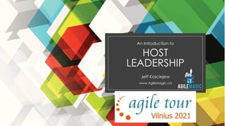 HOST
LEADERSHIP
Jeff Kosciejew
www.AgileMagic.ca
An Introduction to
 