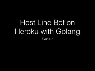 Host Line Bot on
Heroku with Golang
Evan Lin
 