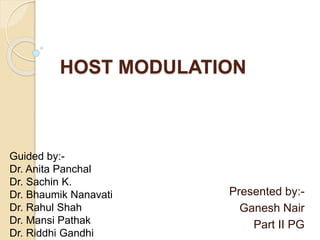 HOST MODULATION
Presented by:-
Ganesh Nair
Part II PG
Guided by:-
Dr. Anita Panchal
Dr. Sachin K.
Dr. Bhaumik Nanavati
Dr. Rahul Shah
Dr. Mansi Pathak
Dr. Riddhi Gandhi
 