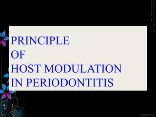 PRINCIPLE
OF
HOST MODULATION
IN PERIODONTITIS
 