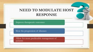 NEED TO MODULATE HOST
RESPONSE
Improve therapeutic outcomes
Slow the progression of diseases
Allow for more predictable management of
patients
15
 