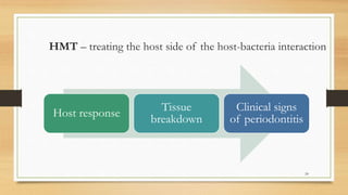 HMT – treating the host side of the host-bacteria interaction
Host response
Tissue
breakdown
Clinical signs
of periodontitis
24
 