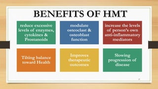 reduce excessive
levels of enzymes,
cytokines &
Prostanoids
modulate
osteoclast &
osteoblast
function
increase the levels
of person’s own
anti-inflammatory
mediators
Tilting balance
toward Health
Improves
therapeutic
outcomes
Slowing
progression of
disease
27
 