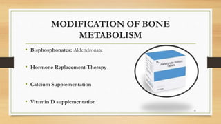 MODIFICATION OF BONE
METABOLISM
• Bisphosphonates: Aldendronate
• Hormone Replacement Therapy
• Calcium Supplementation
• Vitamin D supplementation
32
 