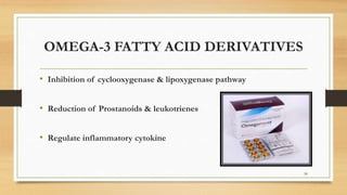 OMEGA-3 FATTY ACID DERIVATIVES
• Inhibition of cyclooxygenase & lipoxygenase pathway
• Reduction of Prostanoids & leukotrienes
• Regulate inflammatory cytokine
50
 