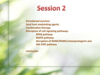 53
Periodontal vaccines
local host modulating agents
Combination therapy
Disruption of cell signaling pathways
NFkB pathway
MAPK pathway
disruption of RANK/RANKL/osteoprotegerin axis
JAK-STAT pathway
conclusion
 