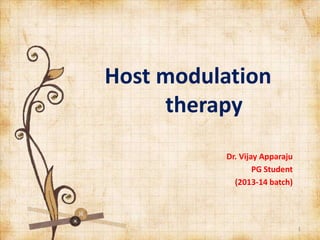 Host modulation
therapy
Dr. Vijay Apparaju
PG Student
(2013-14 batch)
1
 