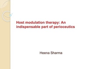 Host modulation therapy: An
indispensable part of perioceutics
Heena Sharma
 