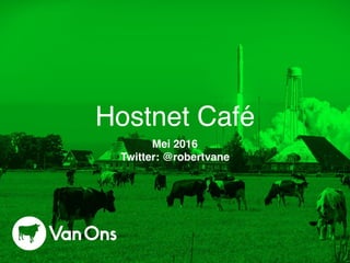 Hostnet Café
Mei 2016
Twitter: @robertvane
 