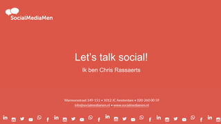 Let’s talk social!
Ik ben Chris Rassaerts
 