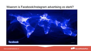 www.socialmediamen.nl
Waarom is Facebook/Instagram advertising zo sterk?
 