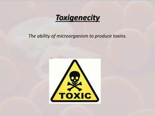 Toxigenecity
The ability of microorganism to produce toxins.
 