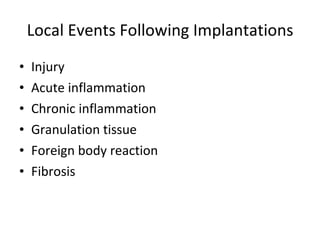 Local Events Following Implantations Injury Acute inflammation Chronic inflammation Granulation tissue Foreign body reaction Fibrosis 