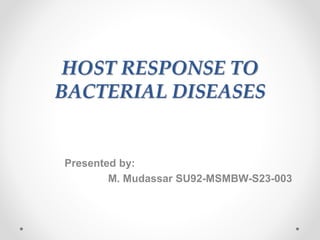 HOST RESPONSE TO
BACTERIAL DISEASES
Presented by:
M. Mudassar SU92-MSMBW-S23-003
 