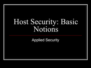 Host Security: Basic
Notions
Applied Security

 