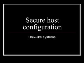 Secure host
configuration
Unix-like systems

 