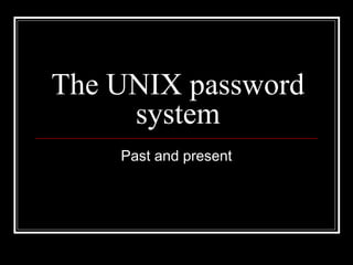The UNIX password
system
Past and present

 