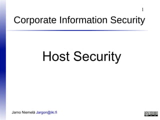 1

Corporate Information Security

Host Security

Jarno Niemelä Jargon@iki.fi

 