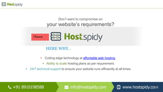Don’t want to compromise on
your website’s requirements?
24
HERE WHY..
+ Cutting edge technology at affordable web hosting.
+ Ability to scale hosting plans as per requirement.
+ 24/7 technical support to ensure your website runs efficiently at all times.
 