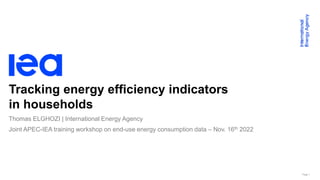 Page 1
Tracking energy efficiency indicators
in households
Joint APEC-IEA training workshop on end-use energy consumption data – Nov. 16th 2022
Thomas ELGHOZI | International Energy Agency
 