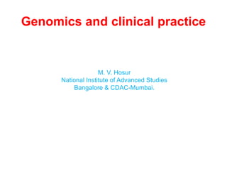 Genomics and clinical practice
M. V. Hosur
National Institute of Advanced Studies
Bangalore & CDAC-Mumbai.
 