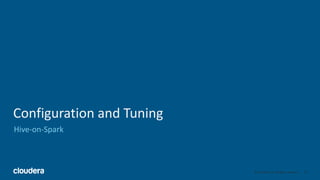 20© Cloudera, Inc. All rights reserved.
Configuration and Tuning
Hive-on-Spark
 