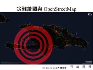 災難繪圖與 OpenStreetMap
2014-03-12 @ 交大 陳瑞霖
 