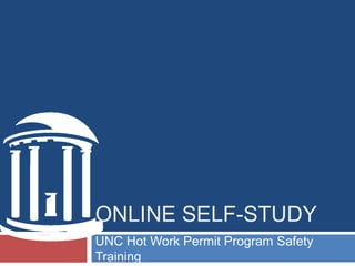 ONLINE SELF-STUDY
UNC Hot Work Permit Program Safety
Training
 