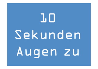 s

       10
    Sekunden
    Augen zu
     © Dr. Anne Katrin Matyssek   www.do-care.de
 