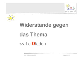 Widerstände gegen
das Thema
>> LeiDfaden

  © Dr. Anne Katrin Matyssek   www.do-care.de
 