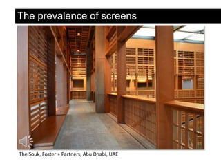 The prevalence of screens

The Souk, Foster + Partners, Abu Dhabi, UAE

 