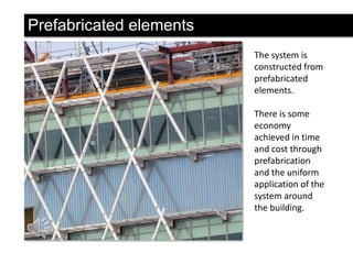 Prefabricated elements
The system is
constructed from
prefabricated
elements.
There is some
economy
achieved in time
and cost through
prefabrication
and the uniform
application of the
system around
the building.

 