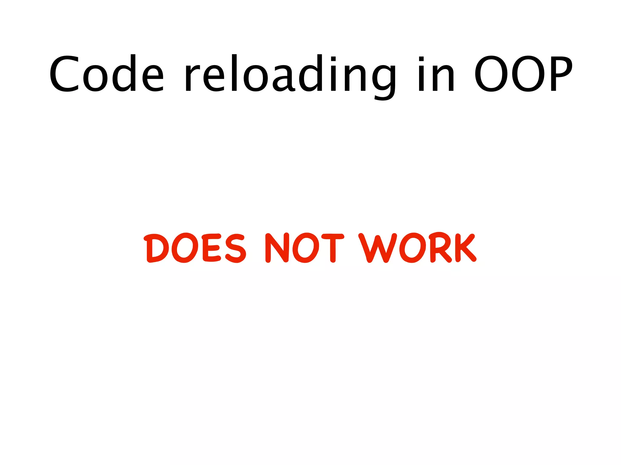 Code reloading in OOP
DOES NOT WORK
 